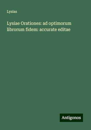 Lysiae Orationes: ad optimorum librorum fidem: accurate editae von Antigonos Verlag