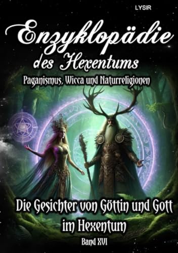 Enzyklopädie des Hexentums - Die Gesichter von Göttin und Gott im Hexentum - Band 16: Paganismus, Wicca und Naturreligionen Enzyklopädie des Hexentums - Die Gesichter von Göttin und Gott im Hexentum - Band 16: Paganismus, Wicca und Naturreligionen