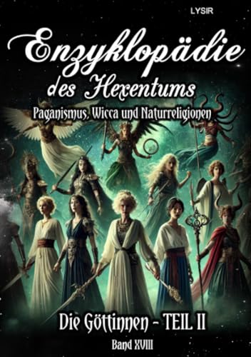 Enzyklopädie des Hexentums - Die Göttinnen - TEIL II - Band 18: Paganismus, Wicca und Naturreligionen Enzyklopädie des Hexentums - Die Göttinnen - TEIL II - Band 18: Paganismus, Wicca und Naturreligionen