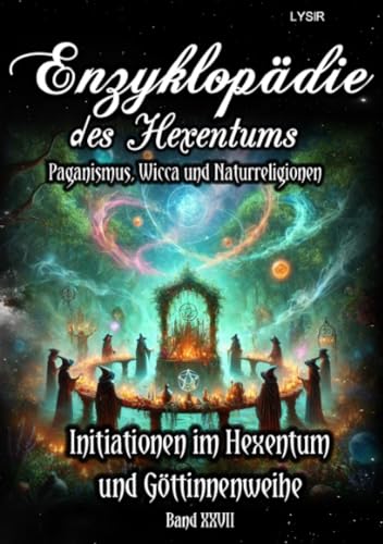 Enzyklopädie des Hexentums - Initiationen im Hexentum und Göttinnenweihe - Band 27: Paganismus, Wicca und Naturreligionen Enzyklopädie des Hexentums - Initiationen im Hexentum und Göttinnenweihe - Band 27: Paganismus, Wicca und Naturreligionen