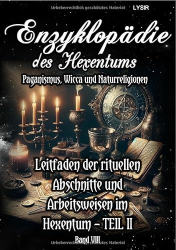 Enzyklopädie des Hexentums / Enzyklopädie des Hexentums - Leitfaden der rituellen Abschnitte und Arbeitsweisen im Hexentum – TEIL II - Band 8: Paganismus, Wicca und Naturreligionen Enzyklopädie des Hexentums / Enzyklopädie des Hexentums - Leitfaden der rituellen Abschnitte und Arbeitsweisen im Hexentum – TEIL II - Band 8: Paganismus, Wicca und Naturreligionen