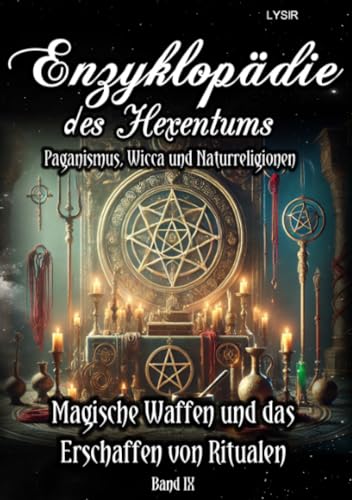 Enzyklopädie des Hexentums - Magische Waffen und das Erschaffen von Ritualen - Band 9: Paganismus, Wicca und Naturreligionen Enzyklopädie des Hexentums - Magische Waffen und das Erschaffen von Ritualen - Band 9: Paganismus, Wicca und Naturreligionen