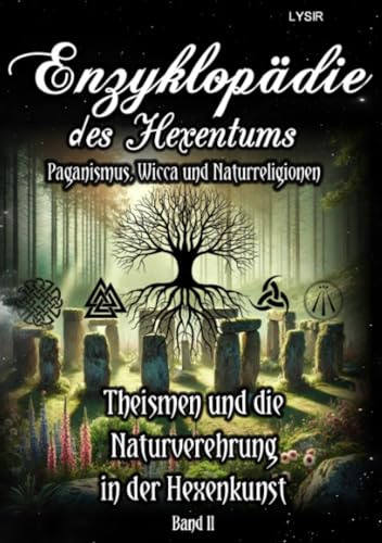 Enzyklopädie des Hexentums - Theismen und die Naturverehrung in der Hexenkunst - Band 2: Paganismus, Wicca und Naturreligionen Enzyklopädie des Hexentums - Theismen und die Naturverehrung in der Hexenkunst - Band 2: Paganismus, Wicca und Naturreligionen