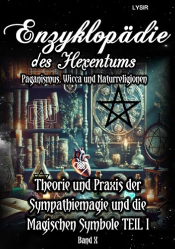 Enzyklopädie des Hexentums - Theorie und Praxis der Sympathiemagie und die Magischen Symbole TEIL I - Band 10: Paganismus, Wicca und Naturreligionen Enzyklopädie des Hexentums - Theorie und Praxis der Sympathiemagie und die Magischen Symbole TEIL I - Band 10: Paganismus, Wicca und Naturreligionen