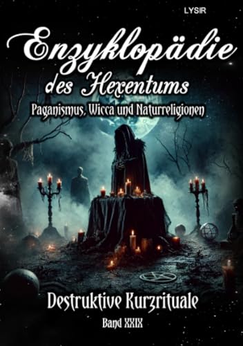 Enzyklopädie des Hexentums - Destruktive Kurzrituale - Band 29: Paganismus, Wicca und Naturreligionen Enzyklopädie des Hexentums - Destruktive Kurzrituale - Band 29: Paganismus, Wicca und Naturreligionen