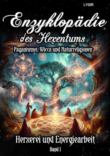 Enzyklopädie des Hexentums – Hexerei und Energiearbeit – Band 1: Paganismus, Wicca und Naturreligionen Enzyklopädie des Hexentums – Hexerei und Energiearbeit – Band 1: Paganismus, Wicca und Naturreligionen