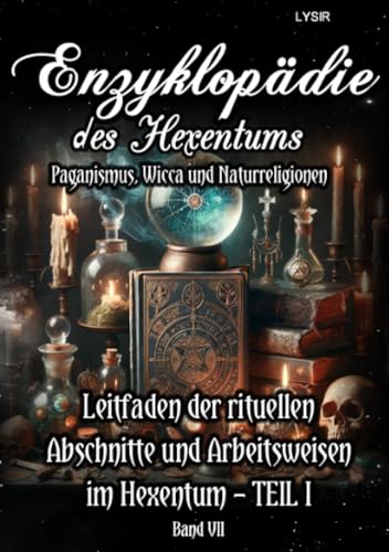 Enzyklopädie des Hexentums - Leitfaden der rituellen Abschnitte und Arbeitsweisen im Hexentum – TEIL I - Band 7: Paganismus, Wicca und Naturreligionen Enzyklopädie des Hexentums - Leitfaden der rituellen Abschnitte und Arbeitsweisen im Hexentum – TEIL I - Band 7: Paganismus, Wicca und Naturreligionen