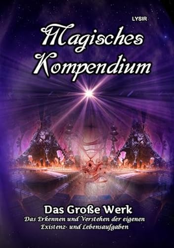 MAGISCHES KOMPENDIUM / Magisches Kompendium - Das Große Werk: Das Erkennen und Verstehen der eigenen Existenz- und Lebensaufgaben