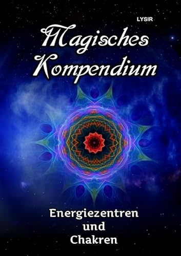 MAGISCHES KOMPENDIUM / Magisches Kompendium - Energiezentren und Chakren: Die Kräfte der Haupt- und Nebenchakren, mit den Dynamiken der kosmischen Chakren des Selbst MAGISCHES KOMPENDIUM / Magisches Kompendium - Energiezentren und Chakren: Die Kräfte der Haupt- und Nebenchakren, mit den Dynamiken der kosmischen Chakren des Selbst
