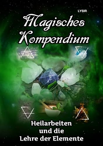 MAGISCHES KOMPENDIUM / Magisches Kompendium - Heilarbeiten und die Lehre der Elemente von epubli