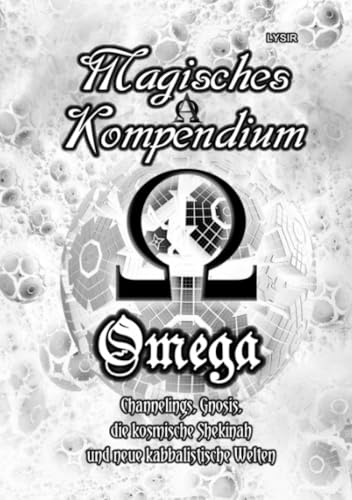 Magisches Kompendium – OMEGA – Channelings, Gnosis, die kosmische Shekinah und neue kabbalistische Welten Magisches Kompendium – OMEGA – Channelings, Gnosis, die kosmische Shekinah und neue kabbalistische Welten von epubli