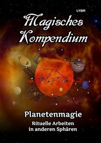 MAGISCHES KOMPENDIUM / Magisches Kompendium - Planetenmagie: Rituelle Arbeiten in anderen Sphären