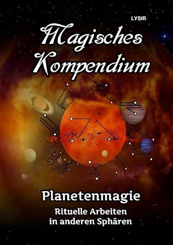 MAGISCHES KOMPENDIUM / Magisches Kompendium - Planetenmagie: Rituelle Arbeiten in anderen Sphären MAGISCHES KOMPENDIUM / Magisches Kompendium - Planetenmagie: Rituelle Arbeiten in anderen Sphären