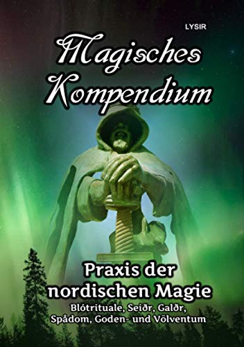 Magisches Kompendium - Praxis der nordischen Magie: Blótrituale, Seiðr, Galðr, Spådom, Goden- und Völventum