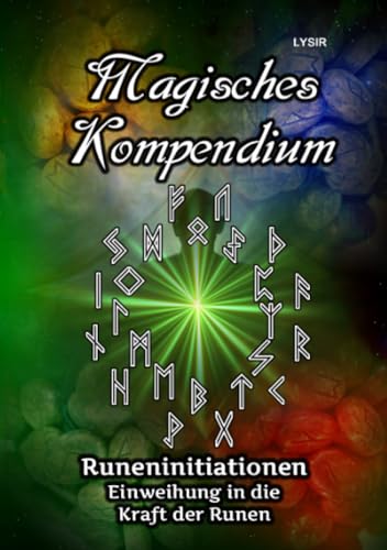 Magisches Kompendium - Runeninitiationen: Einweihung in die Kraft der Runen Magisches Kompendium - Runeninitiationen: Einweihung in die Kraft der Runen