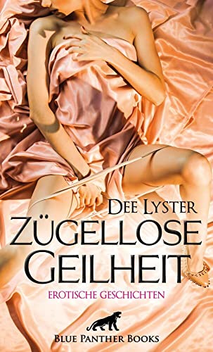 Zügellose Geilheit | Erotische Geschichten: Voller Verlangen und erotischer Höhepunkte! von Blue Panther Books