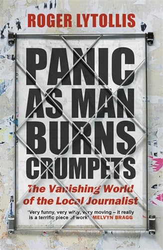 Panic as Man Burns Crumpets: The Vanishing World of the Local Journalist von Robinson