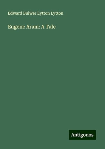 Eugene Aram: A Tale von Antigonos Verlag