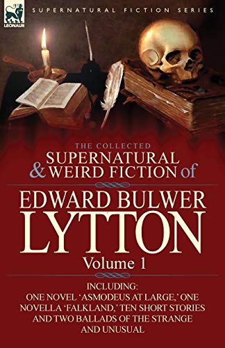 The Collected Supernatural and Weird Fiction of Edward Bulwer Lytton-Volume 1: Including One Novel 'Asmodeus at Large, ' One Novella 'Falkland, ' Ten von Leonaur Ltd