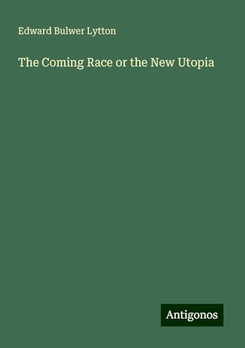 The Coming Race or the New Utopia The Coming Race or the New Utopia von Antigonos Verlag