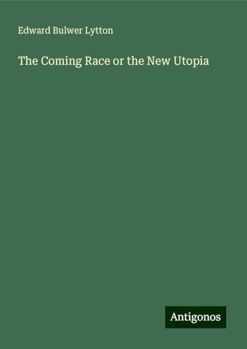 The Coming Race or the New Utopia The Coming Race or the New Utopia von Antigonos Verlag