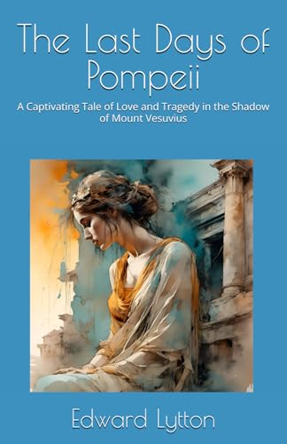 The Last Days of Pompeii: A Captivating Tale of Love and Tragedy in the Shadow of Mount Vesuvius The Last Days of Pompeii: A Captivating Tale of Love and Tragedy in the Shadow of Mount Vesuvius von Independently published