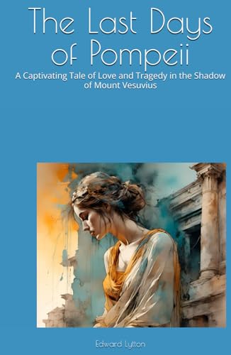 The Last Days of Pompeii: A Captivating Tale of Love and Tragedy in the Shadow of Mount Vesuvius The Last Days of Pompeii: A Captivating Tale of Love and Tragedy in the Shadow of Mount Vesuvius von Independently published