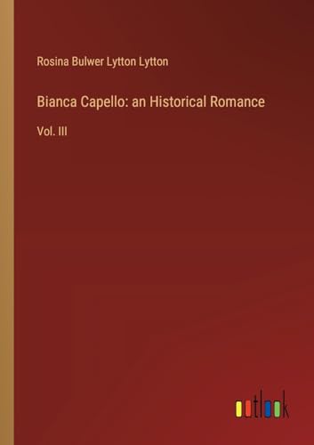Bianca Capello: an Historical Romance: Vol. III von Outlook Verlag