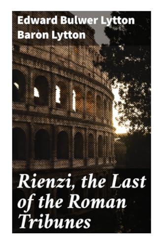 Rienzi, the Last of the Roman Tribunes von Good Press