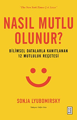 Nasil Mutlu Olunur: Bilimsel Datalarla Kanitlanan 12 Mutluluk Recetesi: Bilimsel Datalarla Kanıtlanan 12 Mutluluk Reçetesi