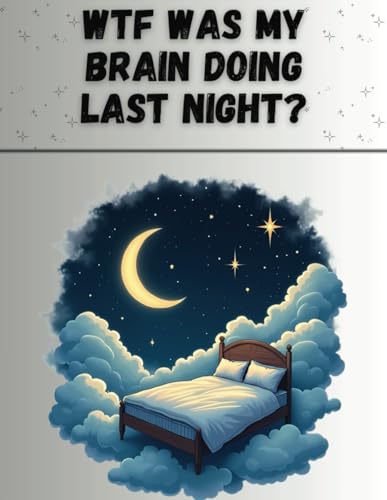 WTF Was My Brain Doing Last Night?: Dream Journal with 100 Guided Pages to Record Narratives, Interpretations, and Emotions von Lulu