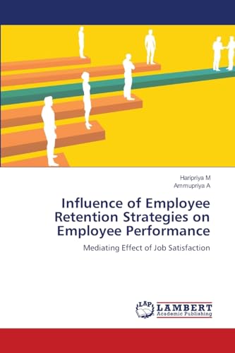 Influence of Employee Retention Strategies on Employee Performance: Mediating Effect of Job Satisfaction von LAP LAMBERT Academic Publishing