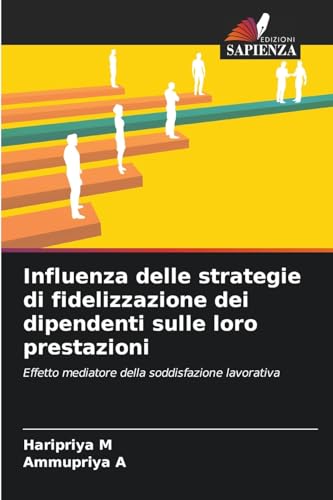 Influenza delle strategie di fidelizzazione dei dipendenti sulle loro prestazioni: Effetto mediatore della soddisfazione lavorativa von Edizioni Sapienza