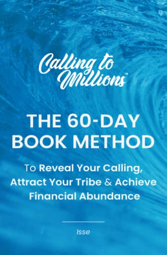 Calling to Millions™: The 60-Day Book Method to Reveal Your Calling, Attract Your Tribe and Achieve Financial Abundance