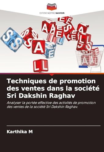 Techniques de promotion des ventes dans la société Sri Dakshin Raghav: Analyser la portée effective des activités de promotion des ventes de la société Sri Dakshin Raghav. von Editions Notre Savoir