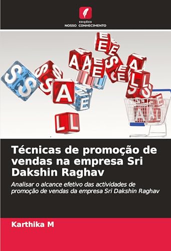 Técnicas de promoção de vendas na empresa Sri Dakshin Raghav: Analisar o alcance efetivo das actividades de promoção de vendas da empresa Sri Dakshin Raghav von Edições Nosso Conhecimento