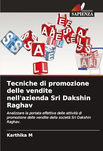 Tecniche di promozione delle vendite nell'azienda Sri Dakshin Raghav: Analizzare la portata effettiva delle attività di promozione delle vendite della società Sri Dakshin Raghav. von Edizioni Sapienza