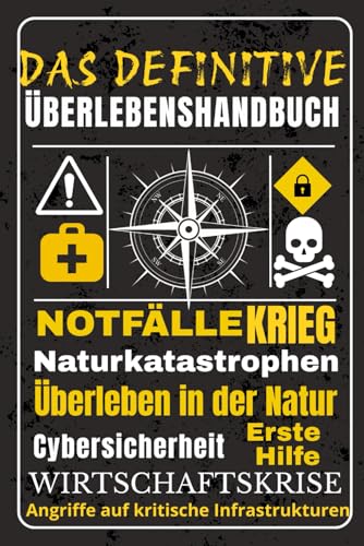 DAS DEFINITIVE ÜBERLEBENSHANDBUCH: Der schnelle und einfache Survival-Guide für Notfälle, Krisen und moderne Bedrohungen von Independently published