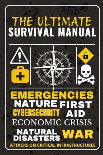 THE ULTIMATE SURVIVAL MANUAL: A Complete Guide to Preparing for Natural Disasters, Economic Crises, War, and Modern Emergencies von Independently published
