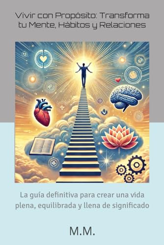 Vivir con Propósito: Transforma tu Mente, Hábitos y Relaciones: La guía definitiva para crear una vida plena, equilibrada y llena de significado von Independently published
