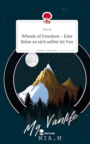 Wheels of Freedom - Eine Reise zu sich selbst im Van. Life is a Story - story.one: DE von story.one publishing