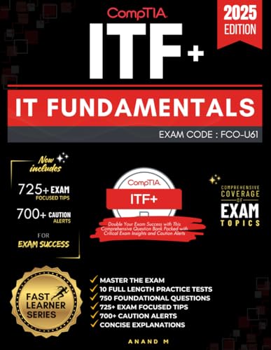 COMPTIA IT FUNDAMENTALS (ITF+) | MASTER THE EXAM (FCO-U61): 10 PRACTICE TESTS, 750 RIGOROUS QUESTIONS, SOLID FOUNDATION, GAIN WEALTH OF INSIGHTS, EXPERT EXPLANATIONS AND ONE ULTIMATE GOAL
