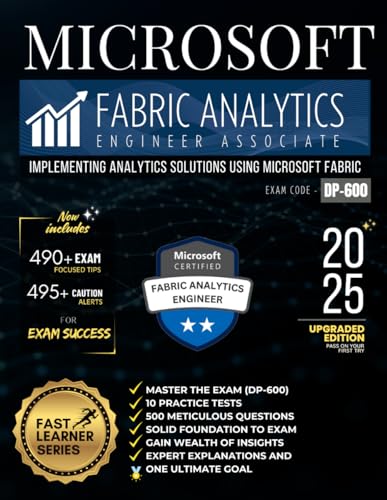 MICROSOFT FABRIC ANALYTICS ENGINEER ASSOCIATE | MASTER THE EXAM (DP-600): IMPLEMENTING ANALYTICS SOLUTIONS USING MICROSOFT FABRIC, 10 PRACTICE ... OF INSIGHTS, EXPERT EXPLANATIONS AND ONE GOAL