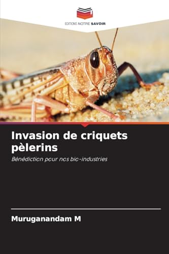 Invasion de criquets pèlerins: Bénédiction pour nos bio-industries von Editions Notre Savoir