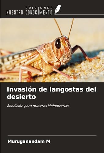 Invasión de langostas del desierto: Bendición para nuestras bioindustrias von Ediciones Nuestro Conocimiento