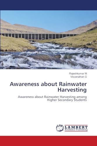 Awareness about Rainwater Harvesting: Awareness about Rainwater Harvesting among Higher Secondary Students von LAP LAMBERT Academic Publishing