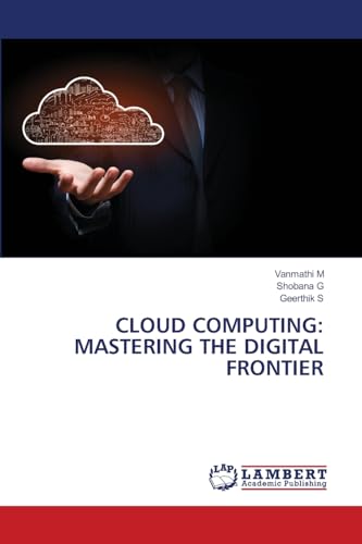 CLOUD COMPUTING: MASTERING THE DIGITAL FRONTIER: DE von LAP LAMBERT Academic Publishing