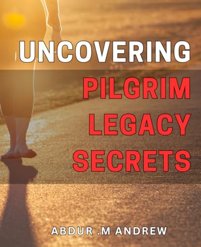 Uncovering Pilgrim Legacy Secrets: Discovering Untold Stories of America's Pilgrim Roots: Insights and Revelations from Uncovering Pilgrim Legacy Secrets von Independently published