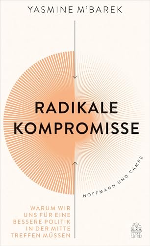 Radikale Kompromisse: Warum wir uns für eine bessere Politik in der Mitte treffen müssen von Hoffmann und Campe