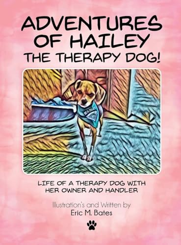 Adventures of Hailey The Therapy Dog!: Life of a Therapy dog with her owner and handler von Eric M. Bates